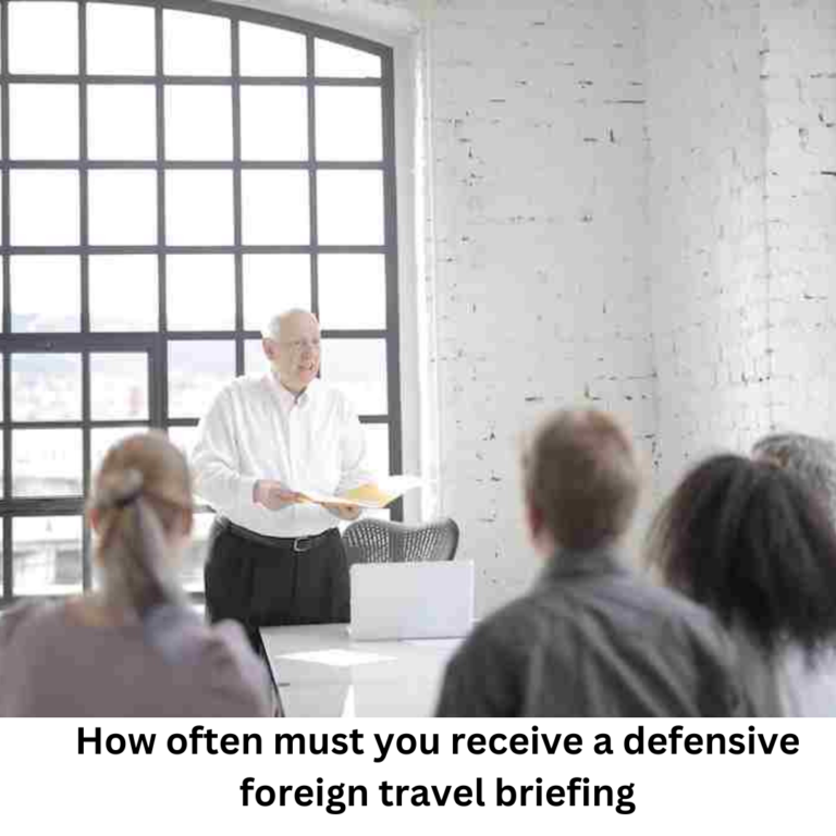 How often must you receive a defensive foreign travel briefing
